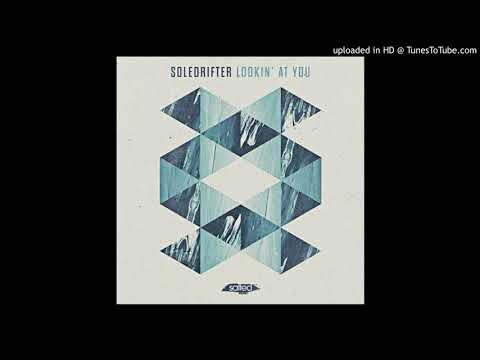 Soledrifter - Lookin' at You (Original Mix)