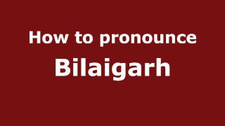 How to pronounce Bilaigarh