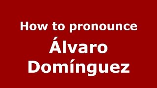 How to pronounce &aacute;lvaro Dom&iacute;nguez