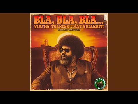 Bla, Bla, Bla... You're Talking That Bullshit! (feat. Willie Watson)