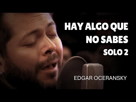EDGAR OCERANSKY - HAY ALGO QUE NO SABES (SOLO 2)