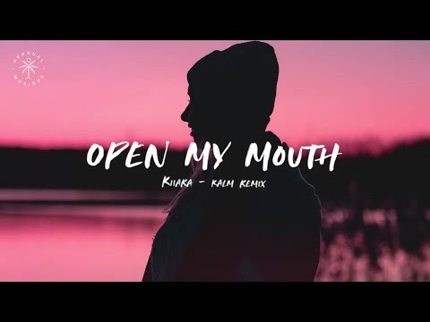 Kiiara Open My Mouth Kalm Remix Lyrics