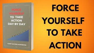 FORCE YOURSELF TO TAKE ACTION DAY BY DAY | Sleep Success Audiobook