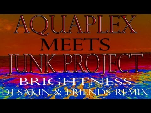 Aquaplex meets Junk Project - Brightness (DJ Sakin And Friends Club Mix)