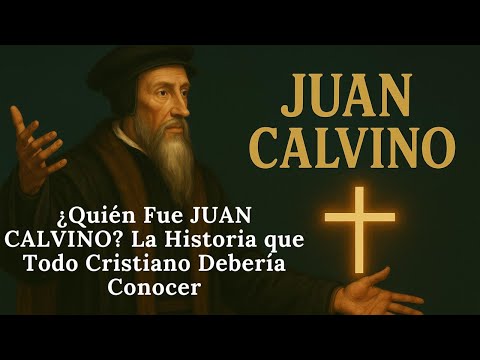 Who Was John Calvin? The Story Every Christian Should Know