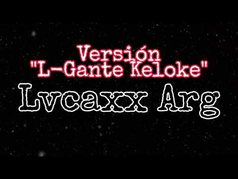 Lvcaxx Arg - VERSIÓN L-GANTE KELOKE _[PROH BY.ESTUDIOLOCO]