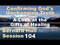 A Look at the Gifts of Healing - Bernard Hull Talk 103 - Confirming God's Unchanging Truth-Jan 17 26
