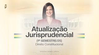 Atualização Jurisprudencial (1º Semestre/25) | Direito Constitucional