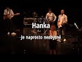 Hanka je naprosto nezbytné