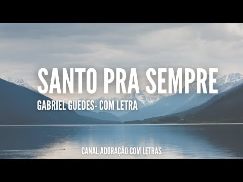 MÚSICA: SANTO PRA SEMPRE - GABRIEL GUEDES (COM LETRA)