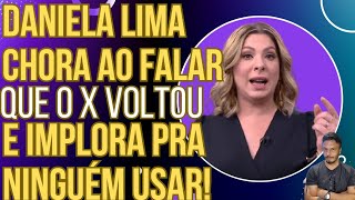 HAHAHAHA: Daniela Lima chora ao dar a notícia de que o X voltou e implora pra ninguém usar!