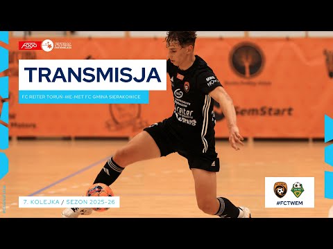 FC REITER TORUŃ - WE-MET FUTSAL CLUB GMINA SIERAKOWICE | NA ŻYWO | 7. KOLEJKA 2025/26