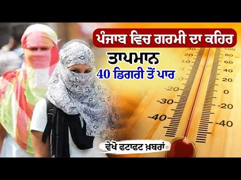 ਪੰਜਾਬ ਵਿੱਚ ਗਰਮੀ ਦਾ ਕਹਿਰ: ਤਾਪਮਾਨ 40 ਡਿਗਰੀ ਤੋਂ ਪਾਰ