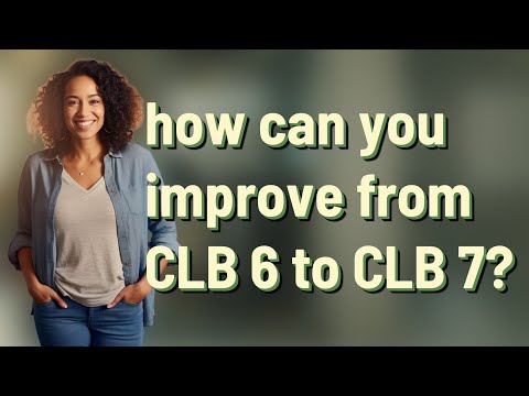 how can you improve from CLB 6 to CLB 7?
