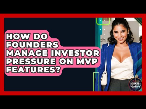 How Do Founders Manage Investor Pressure On MVP Features? - Founders Supporting Founders