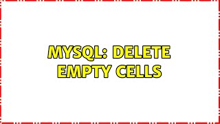 MYSQL: delete empty cells (3 Solutions!!)