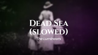 The Lumineers - Dead Sea (slowed) (lyrics)