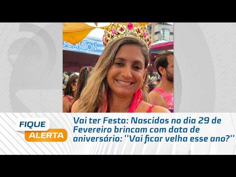 Nascidos no dia 29 de Fevereiro brincam com data de aniversário: ''Vai ficar velha esse ano?''