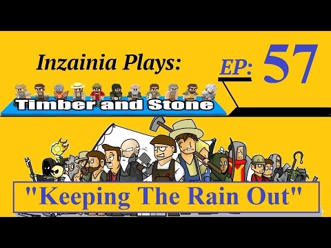 Inzainia Plays: Timber and Stone Beta 1.6+ Ep 57 (Keeping The Rain Out)