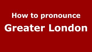 How to pronounce Greater London