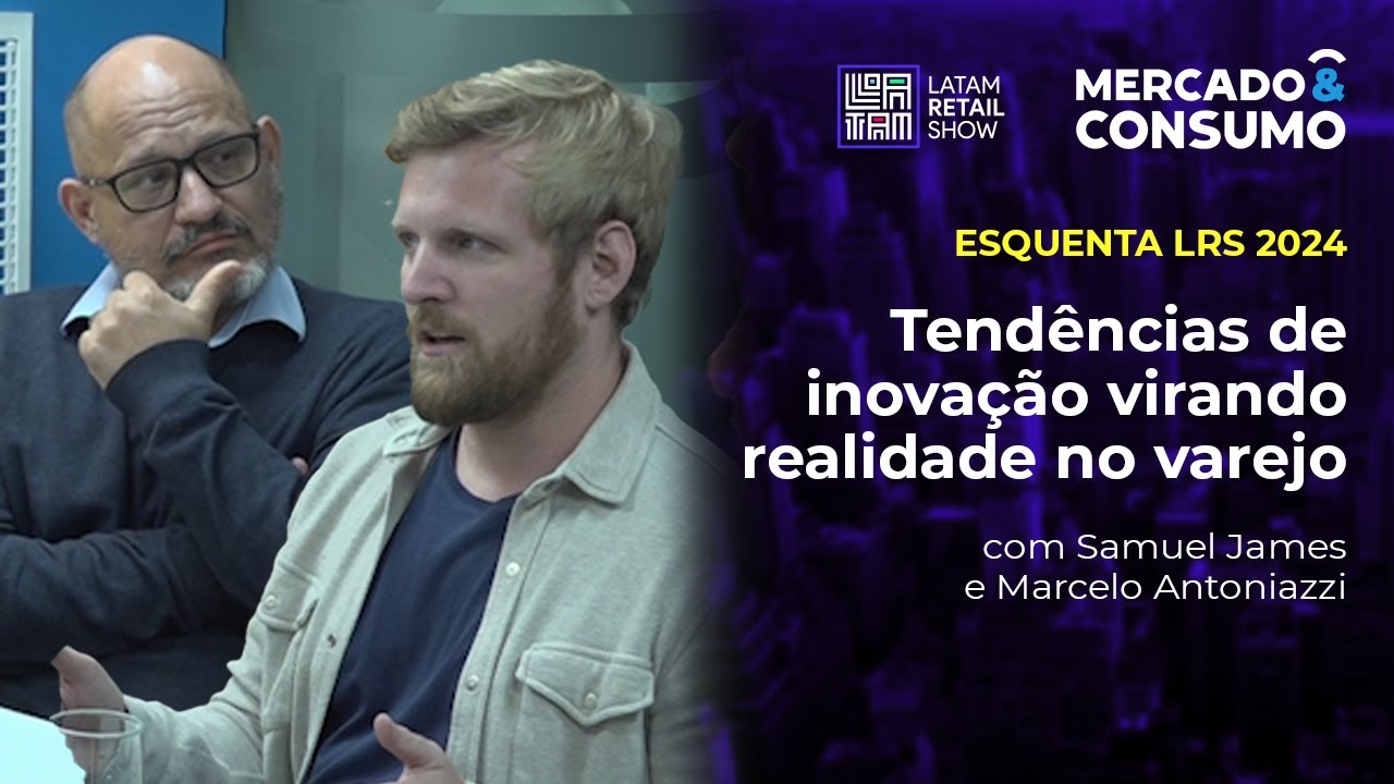 Tendências de Inovação virando realidade no varejo - Esquenta Latam Retail Show 2024