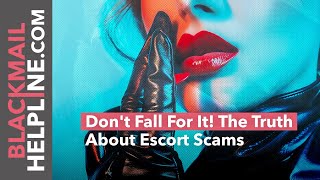 Don't Fall For It! The Truth About Escort Scams | BlackmailHelpline.com