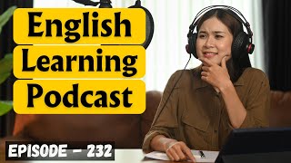 English Learning Podcast Conversation Episode 232 | Improve Your English Skills | English Speaking