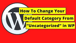 How To Change Your Default Category From “Uncategorized” in WordPress