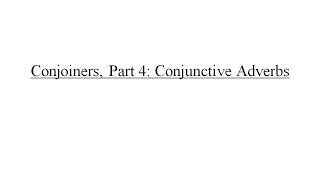 Conjoiners Part 4: Conjunctive Adverbs