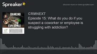 Episode 15: What do you do if you suspect a coworker or employee is struggling with addiction?