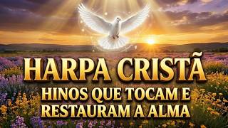 HARPA CRISTÃ – Os Hinos Que Tocam e Restauram a Alma | Hinos Antigos Para Curar o Coração