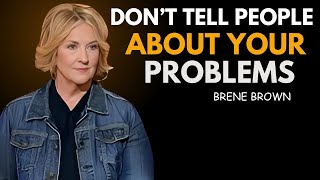 DON’T TELL PEOPLE ABOUT YOUR PROBLEMS | BRENE BROWN BEST SPEECH