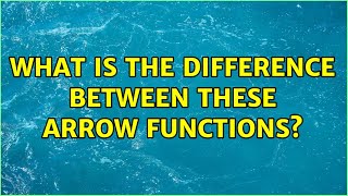 What is the difference between these arrow functions? (2 Solutions!!)