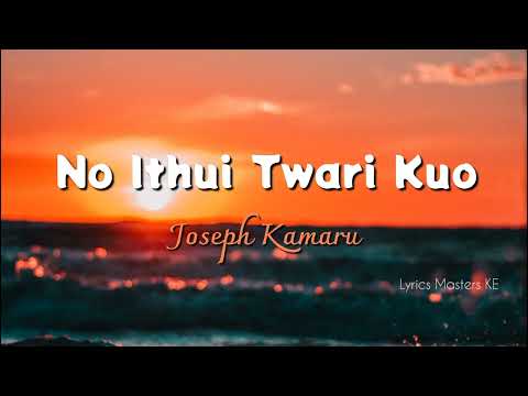 Joseph  Kamaru - No Ithue Twari Kuo Lyrics 「Official Lyrics 」