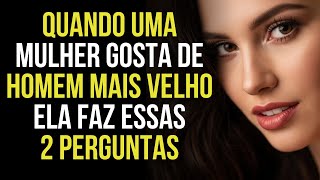 Quando Uma Mulher Gosta Um Homem Mais Velho, ela Sempre Faz essas 2 Perguntas | Estoicismo