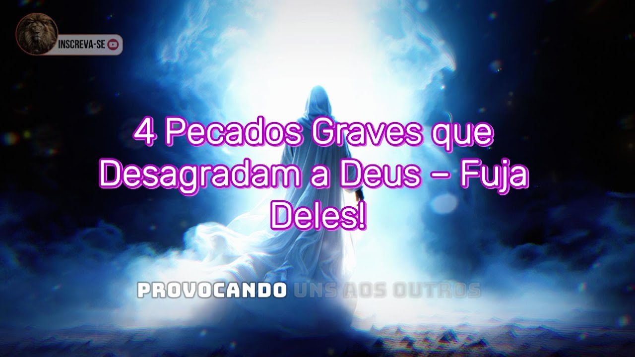 4 Pecados Graves que Desagradam a Deus – Fuja Deles!