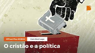 O cristão e a política - BTCastPlus S02E02