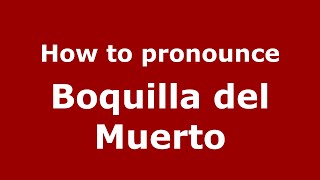How to pronounce Boquilla Del Muerto