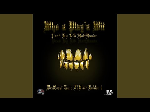 Who U Play'n Wit (feat. Blaze Lmkfao b)