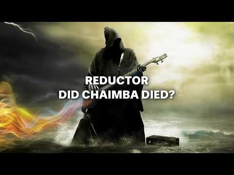 REDUCTOR - DID CHAIMBA DIED?
