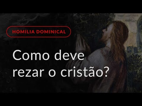 Como deve rezar o cristão? (Homilia Dominical.463: 17.º Domingo do Tempo Comum)