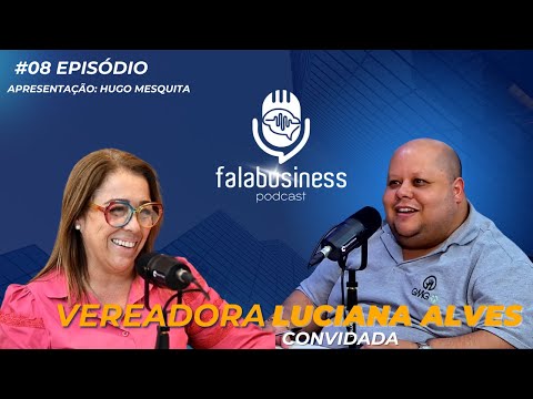 Fala Business Podcast #8 - Engajamento pela Inclusão: Conversa com a Vereadora Luciana Alves