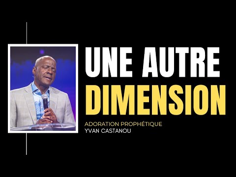 🎶  UNE AUTRE DIMENSION | Ps Yvan Castanou