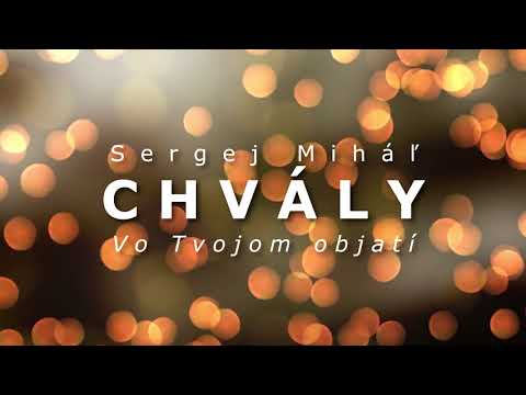 Sergej Miháľ - Chvály (Vo Tvojom objatí)