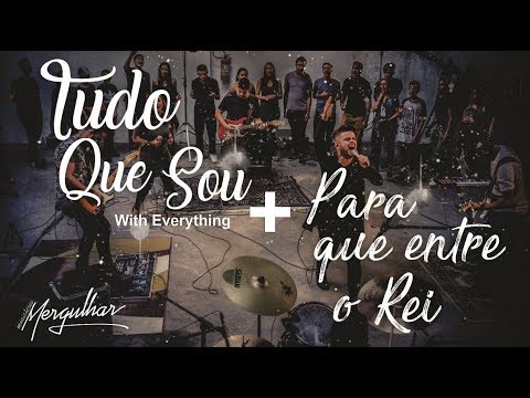 Ministério Mergulhar - Tudo Que Sou + Para que entre o Rei