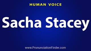 How To Pronounce Sacha Stacey