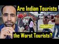 Why are INDIAN TOURISTS Damaging India's Reputation Abroad?