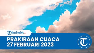 Prakiraan Cuaca BMKG 27 Februari 2023 Wilayah NTB: Diprediksi Hujan ringan hingga Hujan Lebat