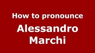 How to pronounce Alessandro Marchi