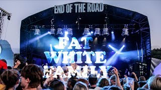 FAT WHITE FAMILY Is It Raining In Your Mouth? End Of The Road 2018